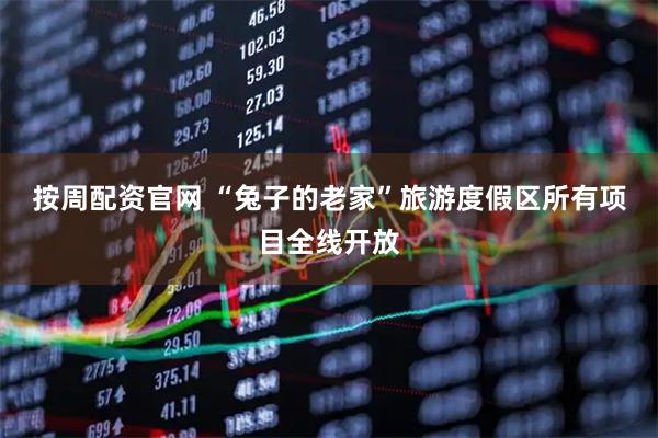 按周配资官网 “兔子的老家”旅游度假区所有项目全线开放